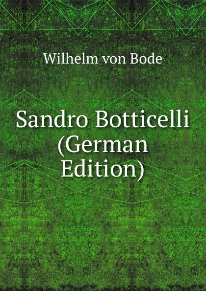 Обложка книги Sandro Botticelli (German Edition), Wilhelm von Bode