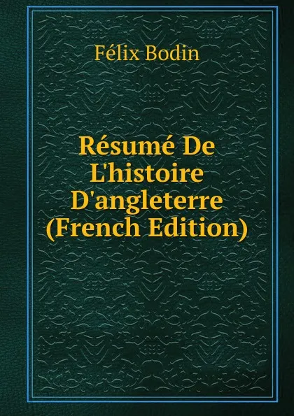 Обложка книги Resume De L.histoire D.angleterre (French Edition), Félix Bodin