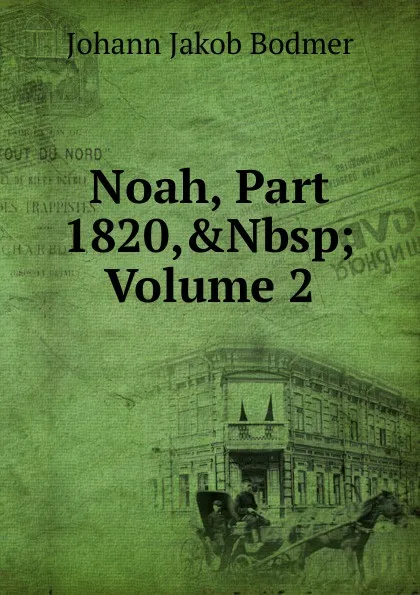 Обложка книги Noah, Part 1820,.Nbsp;Volume 2, Johann Jakob Bodmer