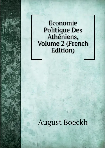 Обложка книги Economie Politique Des Atheniens, Volume 2 (French Edition), August Boeckh