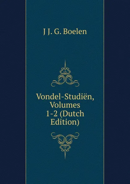 Обложка книги Vondel-Studien, Volumes 1-2 (Dutch Edition), J J. G. Boelen