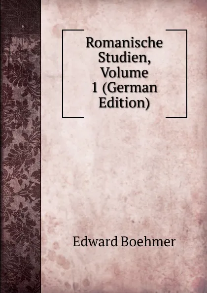 Обложка книги Romanische Studien, Volume 1 (German Edition), Edward Boehmer