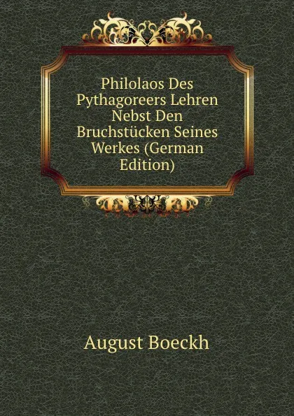 Обложка книги Philolaos Des Pythagoreers Lehren Nebst Den Bruchstucken Seines Werkes (German Edition), August Boeckh