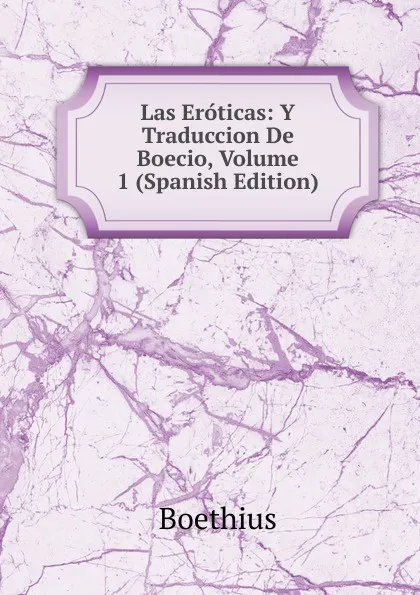 Обложка книги Las Eroticas: Y Traduccion De Boecio, Volume 1 (Spanish Edition), Boethius