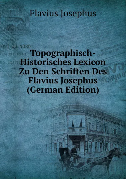 Обложка книги Topographisch-Historisches Lexicon Zu Den Schriften Des Flavius Josephus (German Edition), Flavius Josephus