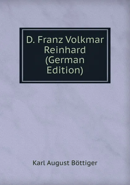 Обложка книги D. Franz Volkmar Reinhard (German Edition), Karl August Böttiger