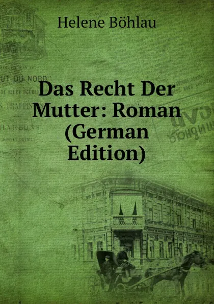 Обложка книги Das Recht Der Mutter: Roman (German Edition), Helene Böhlau