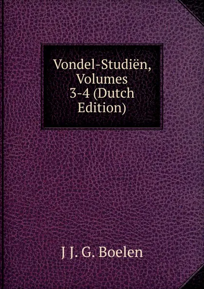 Обложка книги Vondel-Studien, Volumes 3-4 (Dutch Edition), J J. G. Boelen