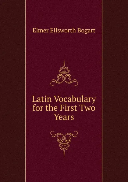 Обложка книги Latin Vocabulary for the First Two Years, Elmer Ellsworth Bogart