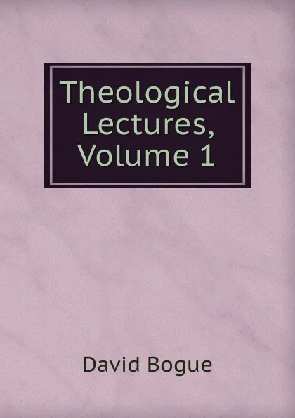 Обложка книги Theological Lectures, Volume 1, David Bogue