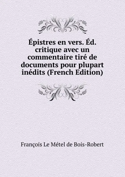 Обложка книги Epistres en vers. Ed. critique avec un commentaire tire de documents pour plupart inedits (French Edition), François Le Métel de Bois-Robert