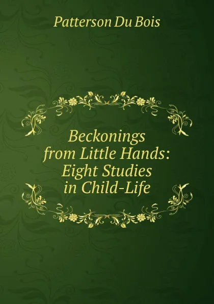 Обложка книги Beckonings from Little Hands: Eight Studies in Child-Life, Patterson Du Bois