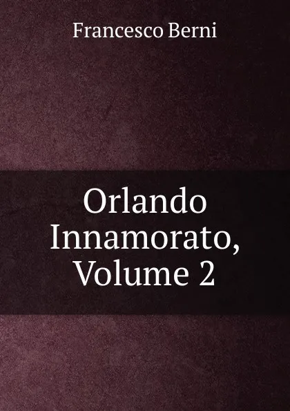 Обложка книги Orlando Innamorato, Volume 2, Francesco Berni