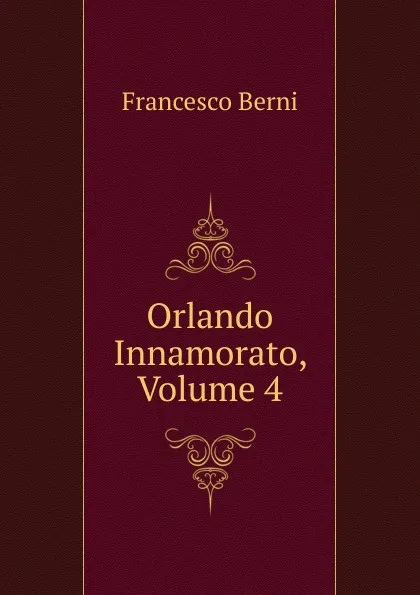 Обложка книги Orlando Innamorato, Volume 4, Francesco Berni