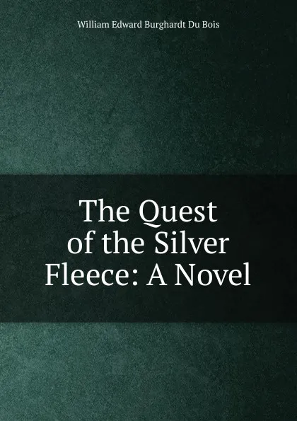 Обложка книги The Quest of the Silver Fleece: A Novel, William Edward Burghardt Du Bois