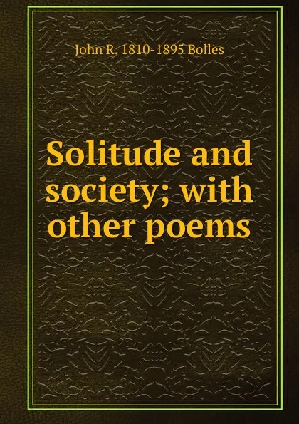 Обложка книги Solitude and society; with other poems, John R. 1810-1895 Bolles