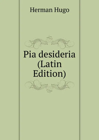 Обложка книги Pia desideria (Latin Edition), Herman Hugo