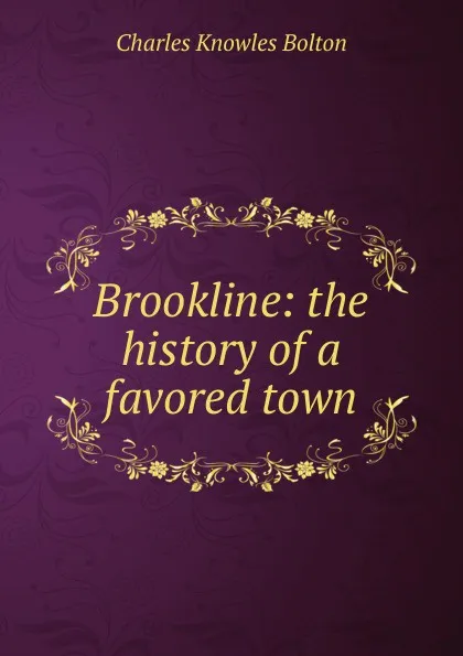 Обложка книги Brookline: the history of a favored town, Charles Knowles Bolton