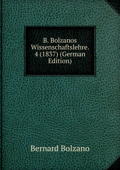 Обложка книги B. Bolzanos Wissenschaftslehre. 4 (1837) (German Edition), Bernard Bolzano