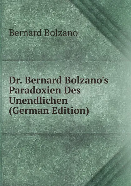 Обложка книги Dr. Bernard Bolzano.s Paradoxien Des Unendlichen (German Edition), Bernard Bolzano