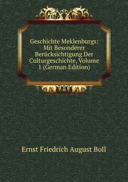 Обложка книги Geschichte Meklenburgs: Mit Besonderer Berucksichtigung Der Culturgeschichte, Volume 1 (German Edition), Ernst Friedrich August Boll