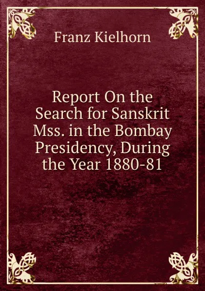 Обложка книги Report On the Search for Sanskrit Mss. in the Bombay Presidency, During the Year 1880-81, Franz Kielhorn