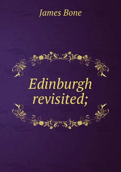 Обложка книги Edinburgh revisited;, James Bone