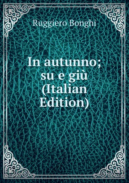 Обложка книги In autunno; su e giu (Italian Edition), Ruggiero Bonghi