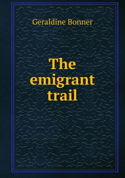 Обложка книги The emigrant trail, Geraldine Bonner