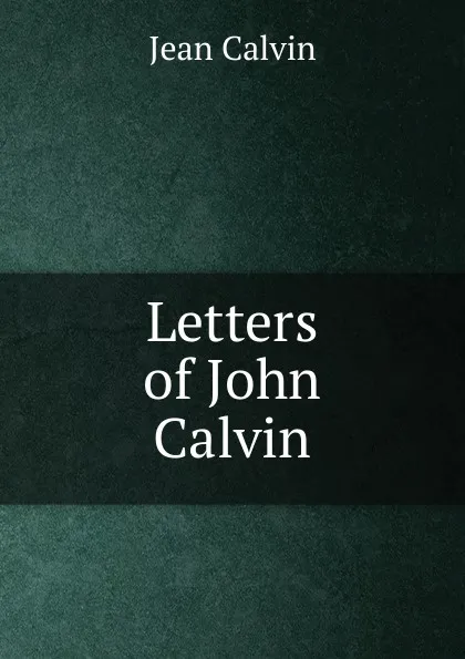 Обложка книги Letters of John Calvin, Calvin Jean