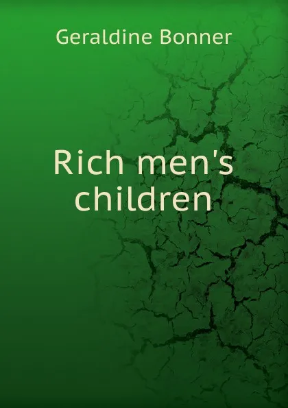 Обложка книги Rich men.s children, Geraldine Bonner