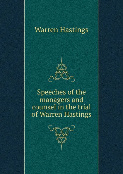 Обложка книги Speeches of the managers and counsel in the trial of Warren Hastings, Warren Hastings