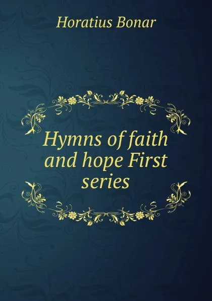 Обложка книги Hymns of faith and hope First series, Horatius Bonar