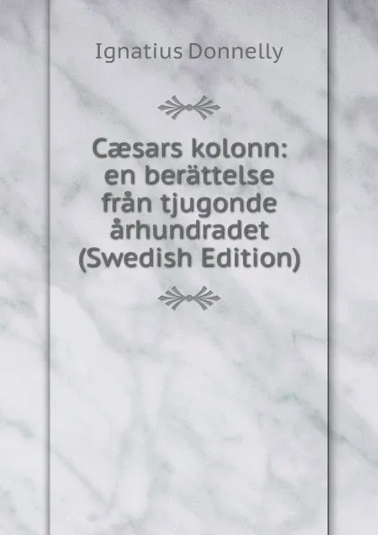 Обложка книги Caesars kolonn: en berattelse fran tjugonde arhundradet (Swedish Edition), Ignatius Donnelly