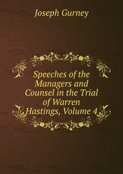 Обложка книги Speeches of the Managers and Counsel in the Trial of Warren Hastings, Volume 4, Joseph Gurney