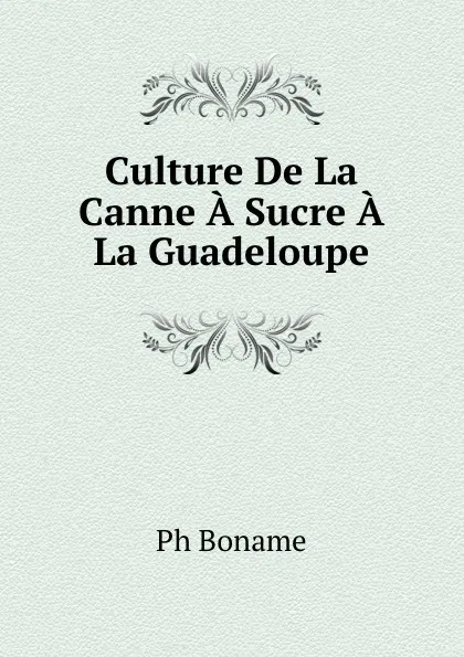 Обложка книги Culture De La Canne A Sucre A La Guadeloupe, Ph. Boname