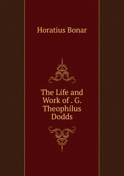 Обложка книги The Life and Work of . G. Theophilus Dodds, Horatius Bonar