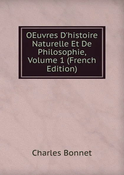 Обложка книги OEuvres D.histoire Naturelle Et De Philosophie, Volume 1 (French Edition), Charles Bonnet