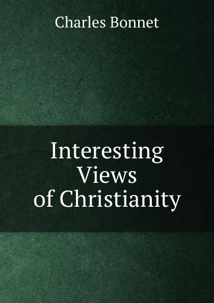 Обложка книги Interesting Views of Christianity, Charles Bonnet