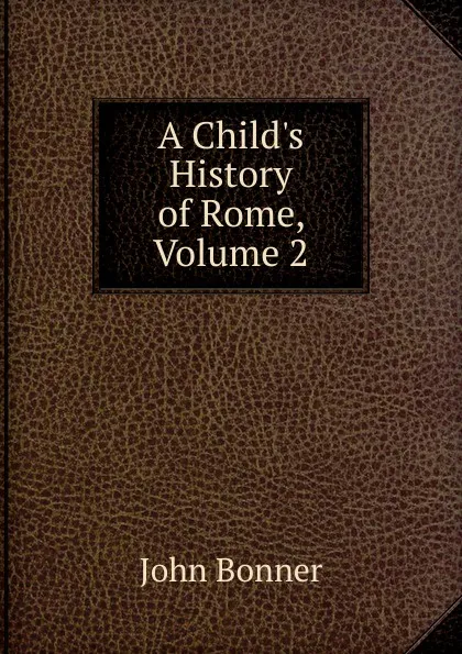 Обложка книги A Child.s History of Rome, Volume 2, John Bonner