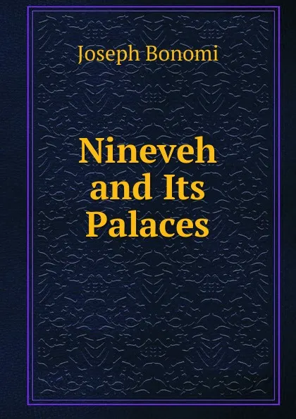 Обложка книги Nineveh and Its Palaces, Joseph Bonomi