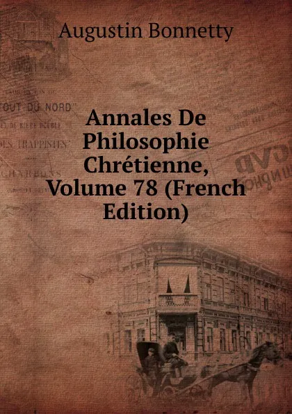 Обложка книги Annales De Philosophie Chretienne, Volume 78 (French Edition), Augustin Bonnetty