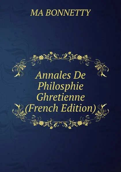 Обложка книги Annales De Philosphie Ghretienne (French Edition), MA BONNETTY