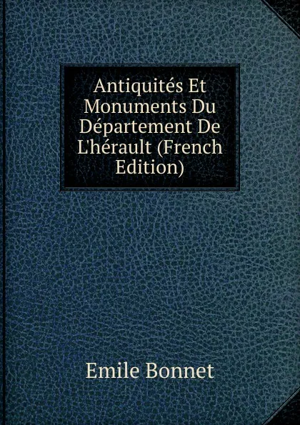 Обложка книги Antiquites Et Monuments Du Departement De L.herault (French Edition), Emile Bonnet