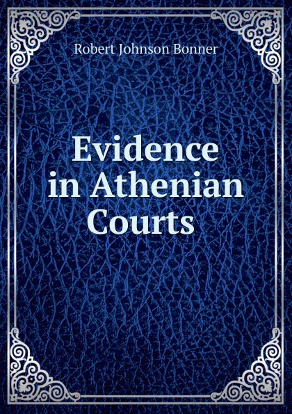 Обложка книги Evidence in Athenian Courts ., Robert Johnson Bonner