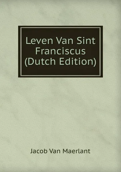 Обложка книги Leven Van Sint Franciscus (Dutch Edition), Jacob van Maerlant