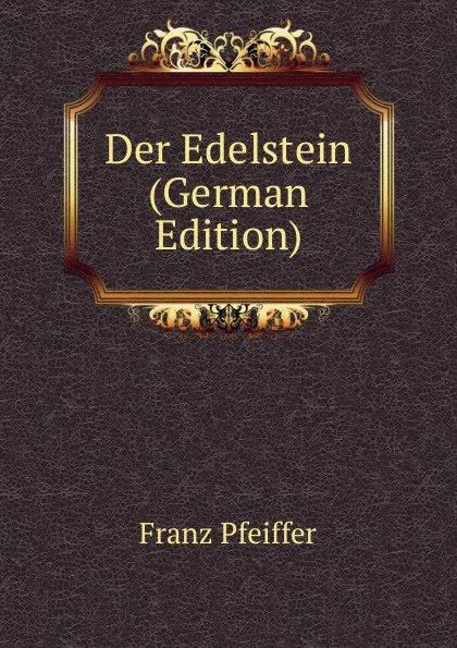 Обложка книги Der Edelstein (German Edition), Franz Pfeiffer