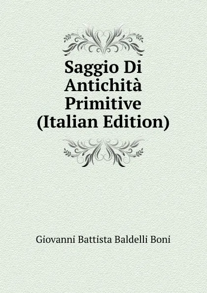 Обложка книги Saggio Di Antichita Primitive (Italian Edition), Giovanni Battista Baldelli Boni