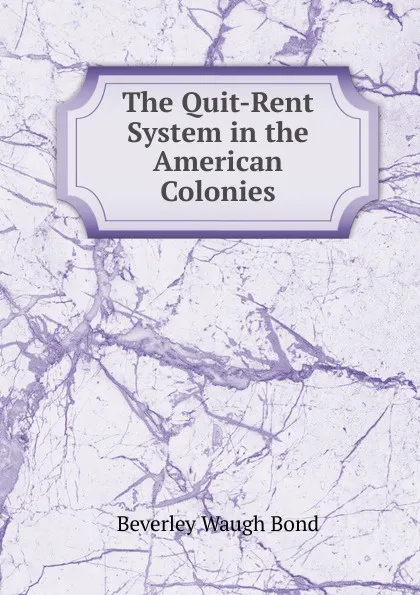 Обложка книги The Quit-Rent System in the American Colonies, Beverley Waugh Bond