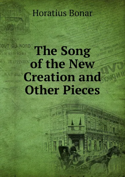 Обложка книги The Song of the New Creation and Other Pieces, Horatius Bonar